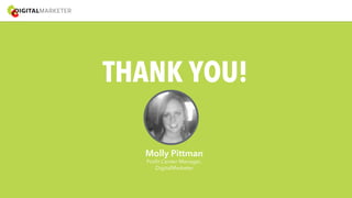 THANK YOU! 
Molly Pittman 
Profit Center Manager, 
DigitalMarketer 
 