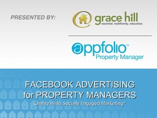 FACEBOOK ADVERTISING
for PROPERTY MANAGERS
 Charity Hisle, Socially Engaged Marketing®
 