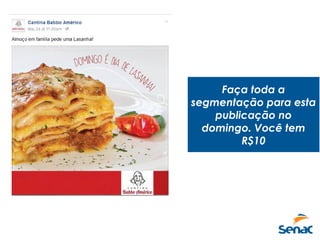 Faça toda a
segmentação para esta
publicação no
domingo. Você tem
R$10
 