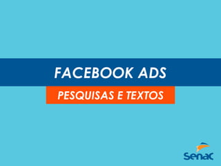 FACEBOOK ADS
PESQUISAS E TEXTOS
 