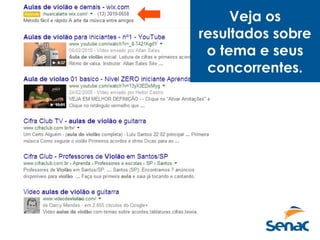 Veja os
resultados sobre
o tema e seus
concorrentes.
 