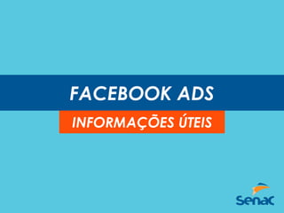 FACEBOOK ADS
INFORMAÇÕES ÚTEIS
 