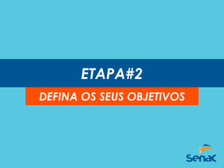 ETAPA#2
DEFINA OS SEUS OBJETIVOS
 