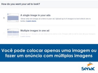 Você pode colocar apenas uma imagem ou
fazer um anúncio com múltiplas imagens
 