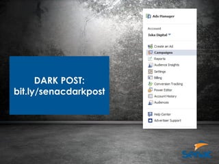 DARK POST:
bit.ly/senacdarkpost
 