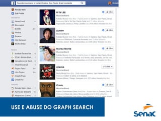 USE E ABUSE DO GRAPH SEARCH
 