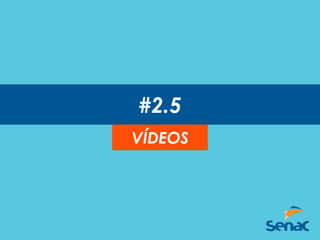#2.5
VÍDEOS
 