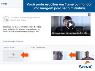 Você pode escolher um frame ou mandar
uma imagem para ser a miniatura.
 