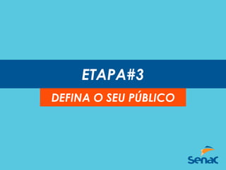 ETAPA#3
DEFINA O SEU PÚBLICO
 