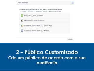 2 – Público Customizado
Crie um público de acordo com a sua
audiência
 