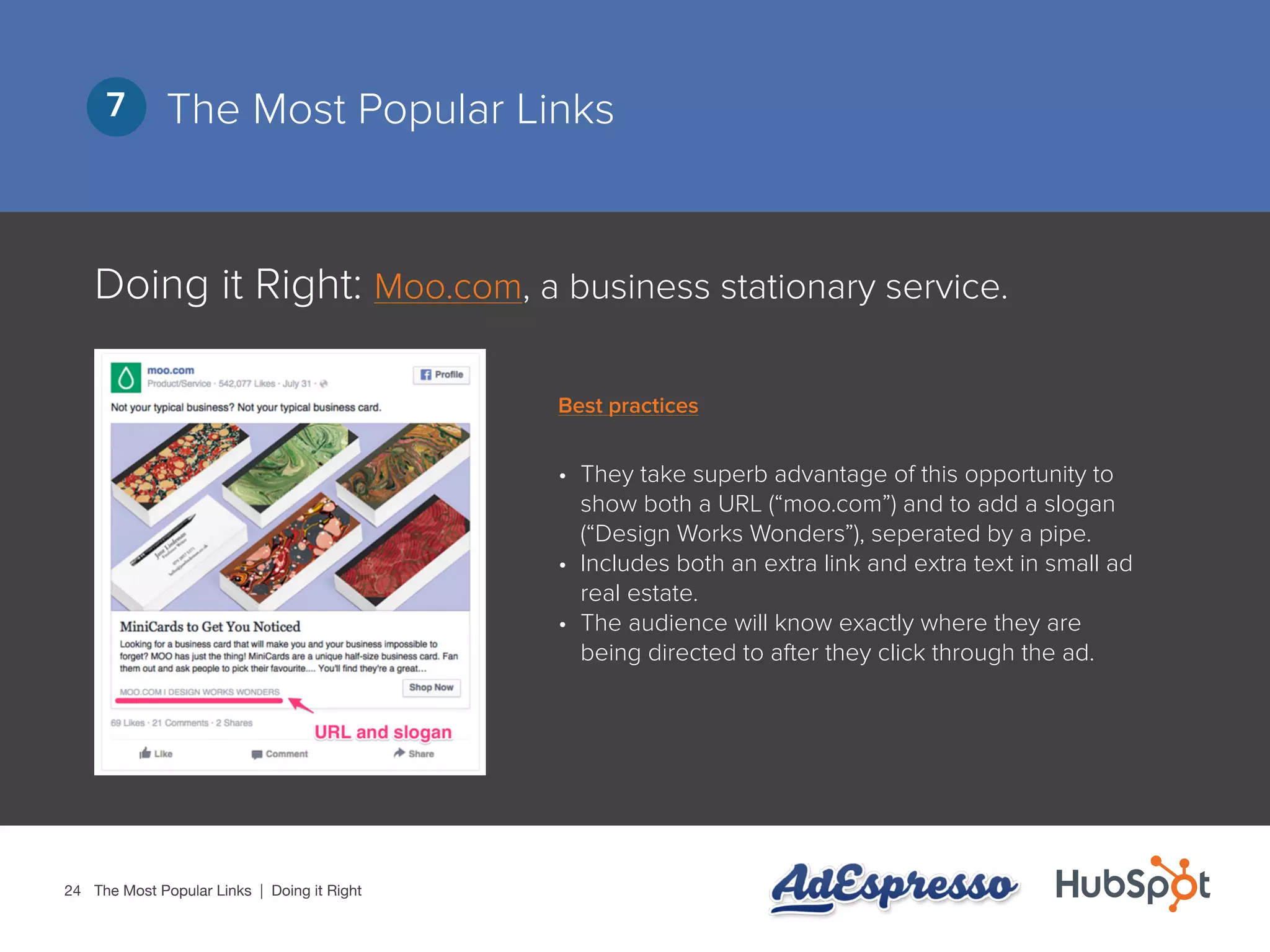 24
The Most Popular Links7
Doing it Right: Moo.com, a business stationary service.
•	 They take superb advantage of this opportunity to
show both a URL (“moo.com”) and to add a slogan
(“Design Works Wonders”), seperated by a pipe.
•	 Includes both an extra link and extra text in small ad
real estate.
•	 The audience will know exactly where they are
being directed to after they click through the ad.
The Most Popular Links | Doing it Right
Best practices
 
