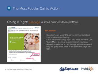 26
The Most Popular Call to Action8
Doing it Right: Kabbage, a small business loan platform.
•	 Uses the ‘Learn More’ CTA ...