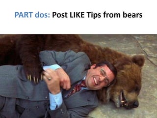 PART dos: Post LIKE Tips from bears
 