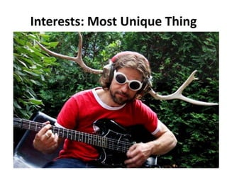Interests: Most Unique Thing
 