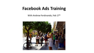 Facebook Ads Training
With Andrew Ferdinando, Feb 17th
 