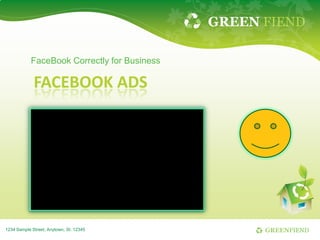 GREEN FIEND

            FaceBook Correctly for Business

             FACEBOOK ADS




1234 Sample Street, Anytown, St. 12345              GREENFIEND
 