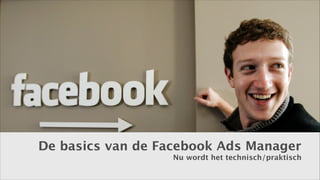 De basics van de Facebook Ads Manager

Nu wordt het technisch/praktisch

 