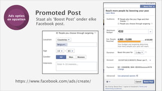 Ads opties
Training
en opzetten

Promoted Post
Staat als ‘Boost Post’ onder elke 
Facebook post.

https://www.facebook.com/ads/create/

 