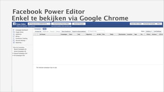 Facebook Power Editor
Enkel te bekijken via Google Chrome

 