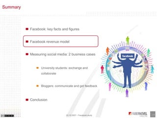 Summary



          Facebook: key facts and figures


          Facebook revenue model


          Measuring social media...