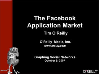 The Facebook
Application Market
       Tim O’Reilly

     O’Reilly Media, Inc.
       www.oreilly.com



  Graphing Social Networks
        October 9, 2007