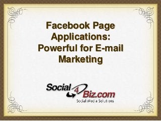 Facebook Page
Applications:
Powerful for E-mail
Marketing
 