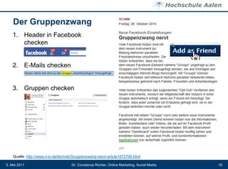 Der Gruppenzwang
   1. Header in Facebook
      checken


   2. E-Mails checken


   3. Gruppen checken




    Quelle: http://www.n-tv.de/technik/Gruppenzwang-nervt-article1672706.html

5. Mai 2011                          Dr. Constance Richter, Online Marketing, Social Media   19
 