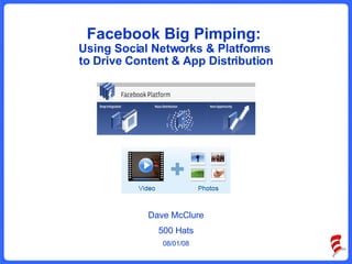 Facebook Big Pimping:  Using Social Networks & Platforms  to Drive Content & App Distribution Dave McClure 500 Hats 08/01/08 
