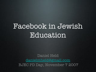 Facebook in Jewish Education ,[object Object],[object Object],[object Object]