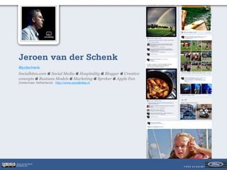 Jeroen van der Schenk
  @jvdschenk
  Socialbites.com  Social Media  Hospitality  Blogger  Creative
  concepts  Business Models  Marketing  Spreker  Apple Fan
  Zoetermeer, Netherlands · http://www.socialbites.nl




Jeroen van der Schenk
Socialbites.com
 