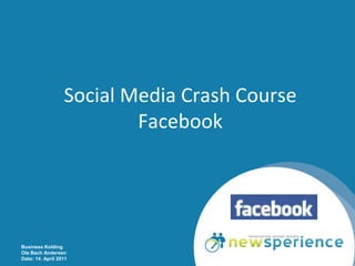 Social Media Crash Course
                          Facebook




Business Kolding
Ole Bach Andersen
Dato: 14. April 2011
 