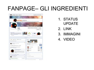 FANPAGE– GLI INGREDIENTI
1. STATUS
UPDATE
2. LINK
3. IMMAGINI
4. VIDEO

 