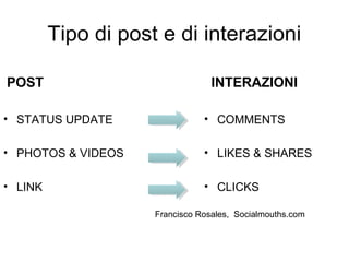 Tipo di post e di interazioni
POST

INTERAZIONI

• STATUS UPDATE

• COMMENTS

• PHOTOS & VIDEOS

• LIKES & SHARES

• LINK
...