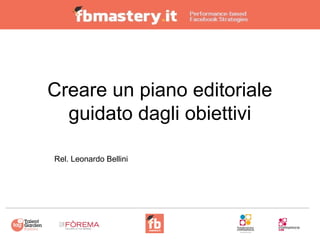 Creare un piano editoriale
guidato dagli obiettivi
Rel. Leonardo Bellini

 