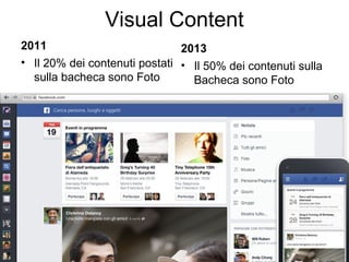 Visual Content
2011
2013
• Il 20% dei contenuti postati • Il 50% dei contenuti sulla
sulla bacheca sono Foto
Bacheca sono ...