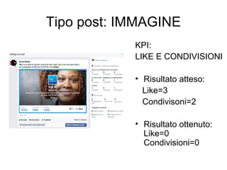 Tipo post: IMMAGINE
KPI:
LIKE E CONDIVISIONI
• Risultato atteso:
Like=3
Condivisoni=2
• Risultato ottenuto:
Like=0
Condivi...