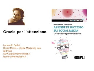 Grazie per l’attenzione

Leonardo Bellini
Social Minds – Digital Marketing Lab
@dmlab
www.digitalmarketinglab.it
leonardob...
