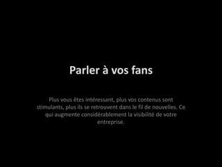 Vousavezbesoind’eux pour propagerCatalyseurs : Connaissent tout le monde;Adopteurs :  Très heureux, aiment tout ce qui est nouveau, aiment découvrir, sont reconnus par les autres et donc, leurs opinions sont importantes;Vendeurs : influencent les autres par leur charme et le persuasion;Référence : The FacebookEra de Clara Shih