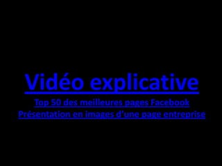 Vidéo explicativeTop 50 des meilleures pages FacebookPrésentation en images d’une page entreprise