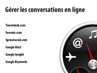 Gérer les conversationsTweet DeckSeesmicHootsuiteGoogle AlertGoogle insightGoogle Keywords