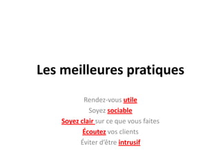 Les meilleurespratiquesRendez-vousutileSoyezsociableSoyezclairsurcequevousfaitesÉcoutezvos clients Éviter d’être intrusif