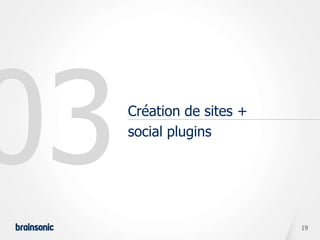 Création de sites +
social plugins




                      19
 