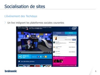 Socialisation de sites

• L’événement des Techdays

    Un live intégrant les plateformes sociales courantes




                                                           6
 