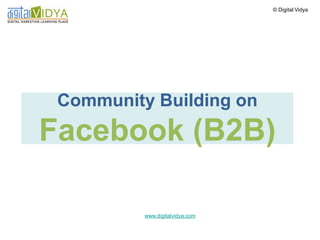© Digital Vidya




Click to edit Master text styles
____ __ ____ _____ ____ ______
Second_____
_____ level
Third level
____ _____
      Community Building on
Fourth level
_____ _____
Fifth level
____ _____
   Facebook (B2B)

                       www.digitalvidya.com
 
