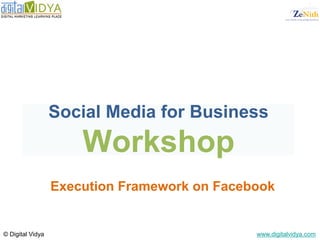 Click to edit Master text styles
      ____ __ ____ _____ ____ ______
      Second_____
      _____ level
      Third level
      ____ _____
      Fourth level
      _____ _____
      Fifth level
      ____ _____
                  Social Media for Business
                      Workshop
                  Execution Framework on Facebook


© Digital Vidya                               www.digitalvidya.com
 