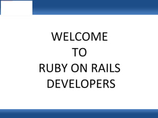 WELCOME  TO  RUBY ON RAILS  DEVELOPERS 