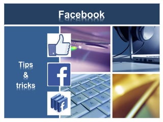 Facebook 
Tips 
& 
tricks 
 