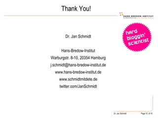 Thank You! Dr. Jan Schmidt Hans-Bredow-Institut Warburgstr. 8-10, 20354 Hamburg [email_address] www.hans-bredow-institut.de www.schmidtmitdete.de twitter.com/JanSchmidt 