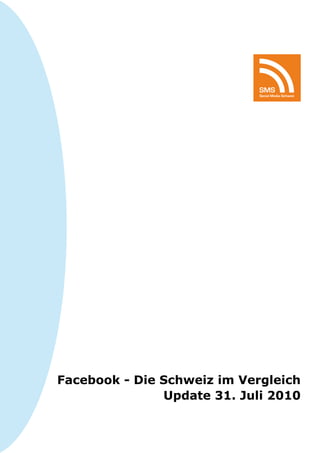 SMS
                             Social Media Schweiz




Facebook - Die Schweiz im Vergleich
               Update 31. Juli 2010
 
