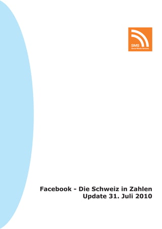 SMS
                          Social Media Schweiz




Facebook - Die Schweiz in Zahlen
            Update 31. Juli 2010
 
